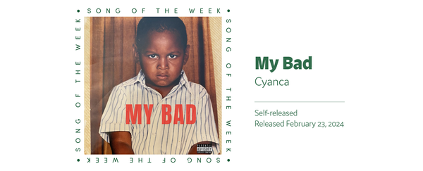 Song of the Week: "My Bad" - Cyanca